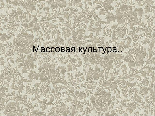Презентация на тему "Массовая культура" (высшая школа)
