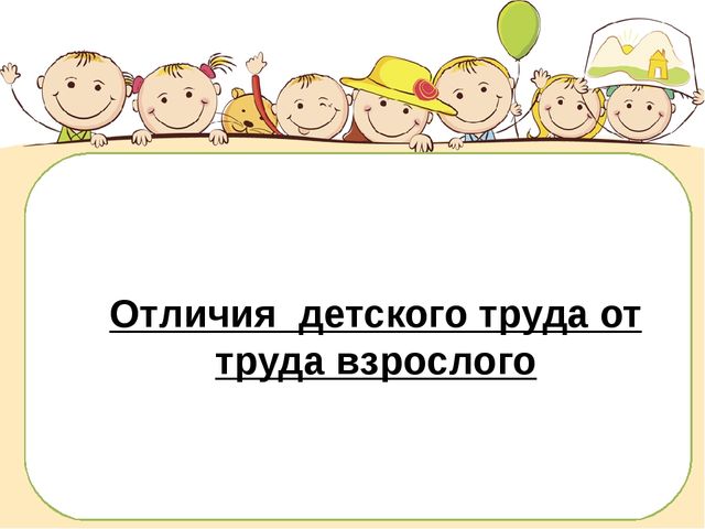 Дети разница год. Отличие труда взрослого от ребенка. Отличие труда детей от труда взрослых. Труд взрослых труд детей различия. Отличие труда детей от труда взрослых таблицу.