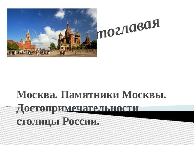 Презентация по ознакомлению дошкольников с главным городом России "Москва златоглавая"