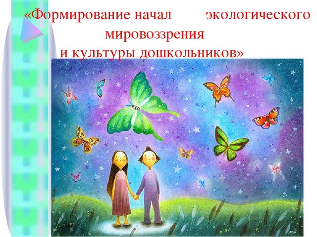 Презентация «Формирование начал экологического мировоззрения и культуры дошкольников» (из опыта работы)