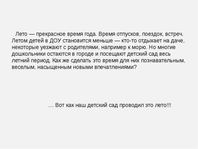 Лето — прекрасное время года. Время отпусков, поездок, встреч. Летом детей в ДОУ становится меньше — кто-то отдыхает на даче, некоторые уезжают с родителями, например к морю. Но многие дошкольники остаются в городе и посещают детский сад весь летний пе