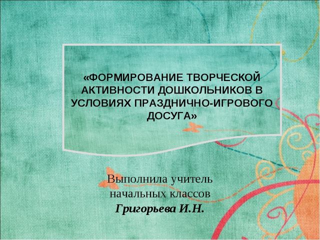Презентация "ФОРМИРОВАНИЕ ТВОРЧЕСКОЙ АКТИВНОСТИ ДОШКОЛЬНИКОВ В УСЛОВИЯХ ПРАЗДНИЧНО-ИГРОВОГО ДОСУГА"