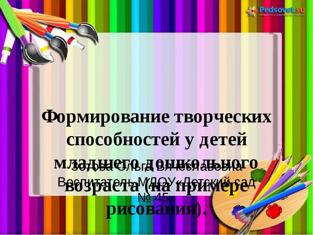 Презентация на тему: "Формирование творческих способностей у детей младшего дошкольного возраста (на примере рисования)"