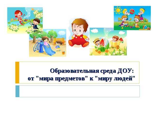 Образовательная среда ДОУ: от "мира предметов" к "миру людей"