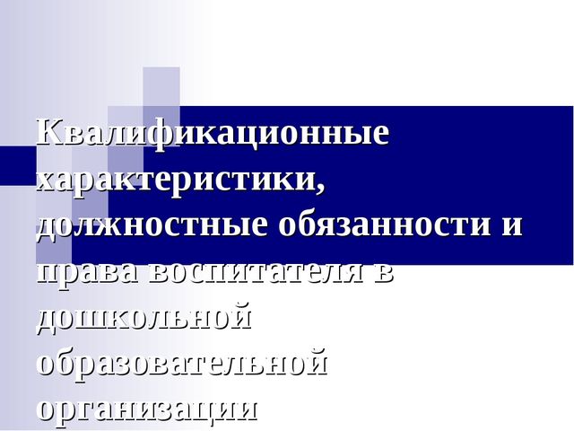 Квалификационные характеристики, должностные обязанности и права воспитателя в дошкольной образовательной организации