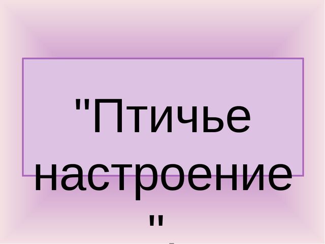 Презентация по окружающему миру "Птичье настроение"