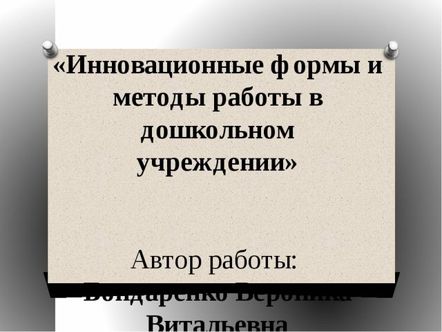 Презентация на тему: Инновационные формы и методы работы в дошкольном учреждении