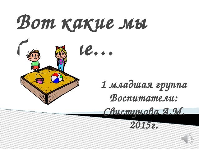 Презентация 1 младшей группы "Вот какие мы большие"