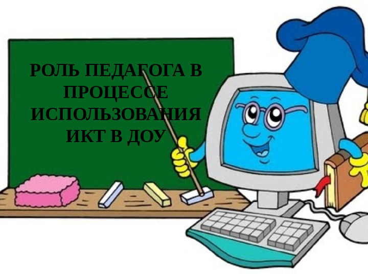 Презентация "РОЛЬ ПЕДАГОГА В ПРОЦЕССЕ ИСПОЛЬЗОВАНИЯ ИКТ В ДОУ"