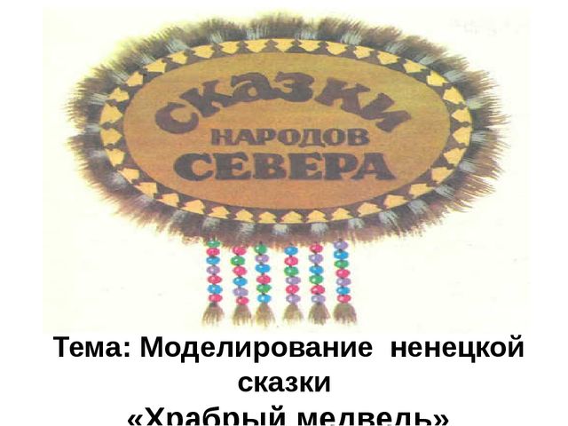 Презентация к конспекту СОД "Моделирование ненецкой сказки "Храбрый медведь"