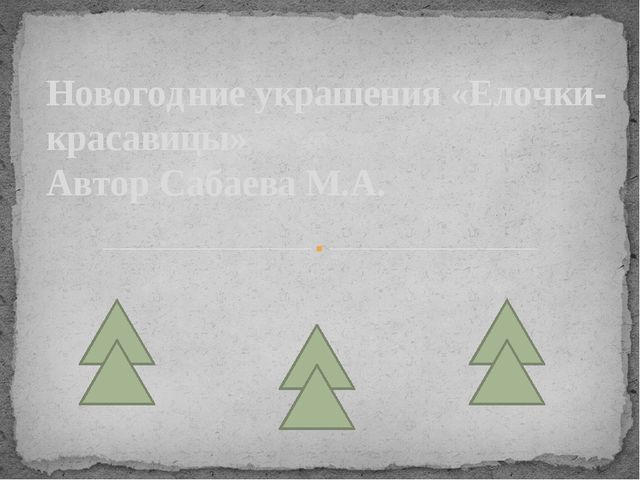 Презентация мастер-класса по изготовлению новогодних украшений "Елочки-красавицы"