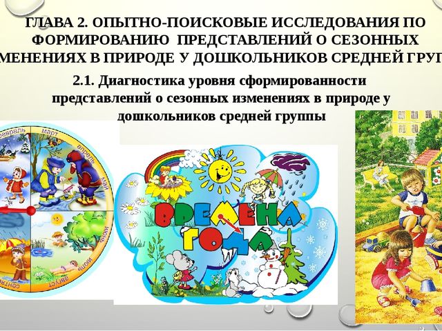 Презентация "ГЛАВА 2. ОПЫТНО-ПОИСКОВЫЕ ИССЛЕДОВАНИЯ ПО ФОРМИРОВАНИЮ ПРЕДСТАВЛЕНИЙ О СЕЗОННЫХ ИЗМЕНЕНИЯХ В ПРИРОДЕ У ДОШКОЛЬНИКОВ СРЕДНЕЙ ГРУППЫ"