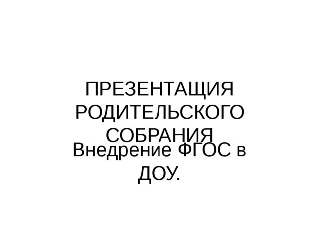 Презентация родительского собрания на тему "Внедрение ФГОС в ДОУ".
