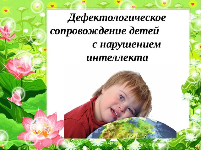 Презентация на тему "Дефектологическое сопровождение детей с нарушением интеллекта"