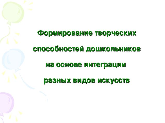 Презентация "Формирование творческих способностей дошкольников на основе интеграции разных видов искусств"
