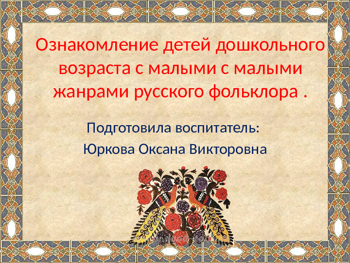 Презентация на тему "Ознакомление детей дошкольного возраста с малыми жанрами русского фольклора .
