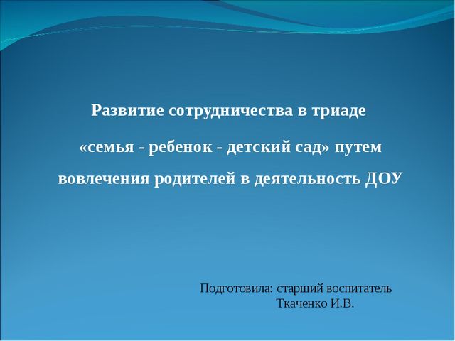 Развитие сотрудничества в триаде «семья - ребенок - детский сад» путем вовлечения родителей в деятельность ДОУ