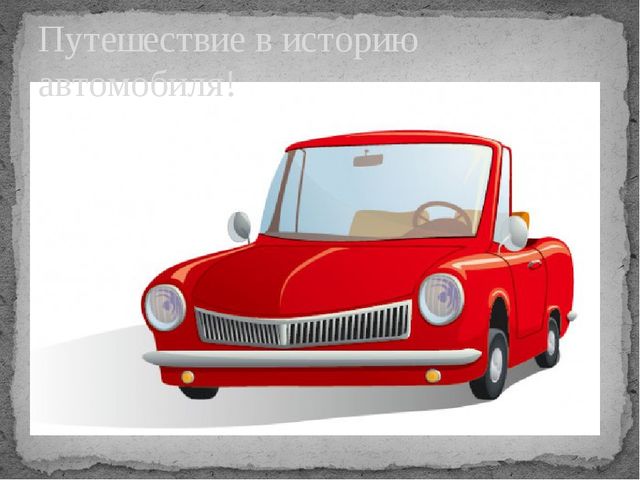 Презентация к интегрированному занятию «Путешествие в историю создания автомобиля" (старшая группа)