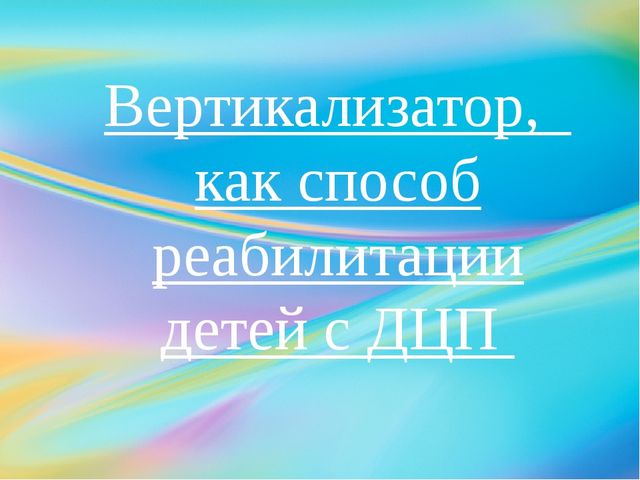 Презентация по АФК на тему: "Вертикализатор, как способ реабилитации детей с ДЦП в ДОУ"
