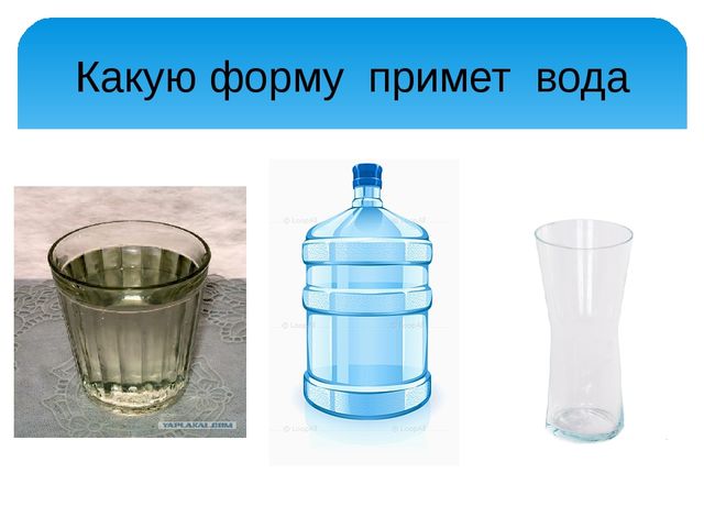 Форма жидкости. Какие формы принимает вода. Образцы воды. Имеет ли вода форму. Какой формы вода.