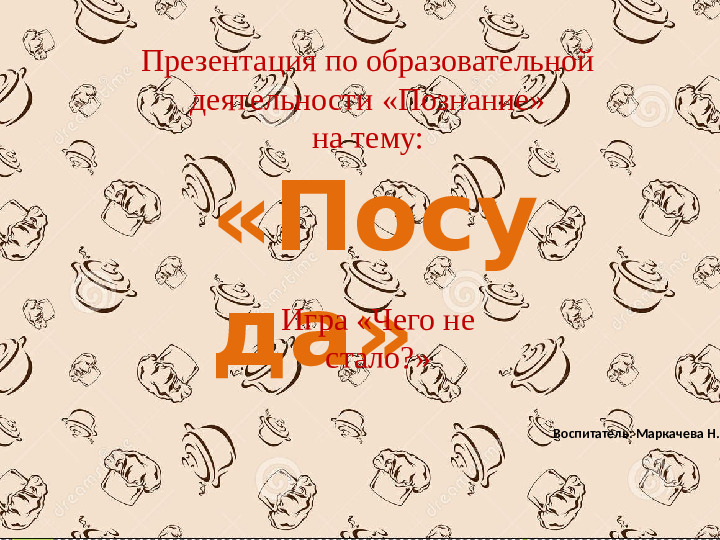 Презентация по образовательной области "Познание" на тему: "Посуда" - Игра "Чего не стало?" для детей дошкольного возраста