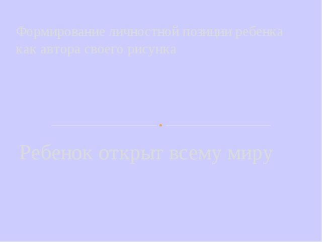 Презентация по изобразительной деятельности на тему "Ребенок открыт миру"