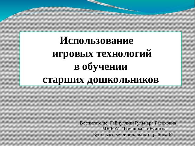 Презентация“ ИСПОЛЬЗОВАНИЕ ИГРОВЫХ ТЕХНОЛОГИЙ В ОБУЧЕНИИ СТАРШИХ ДОШКОЛЬНИКОВ”
