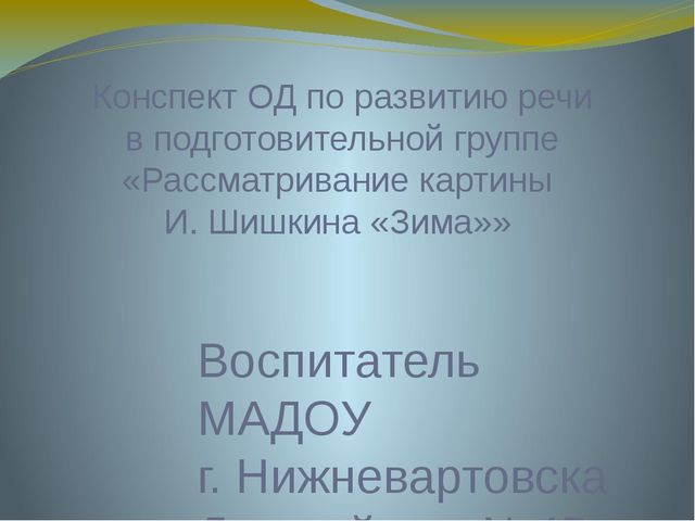 Конспект ОД по развитию речи в подготовительной группе «Рассматривание картины И. Шишкина «Зима»»