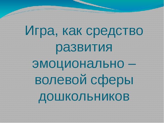 Игра, как средство развития эмоционально-волевой сферы дошкольника
