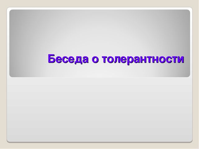 Презентация: "Беседа о толерантности"