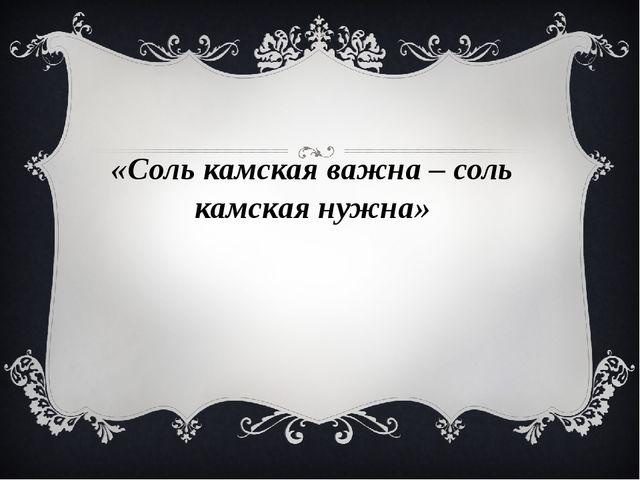 Соль камская важна – соль камская нужна