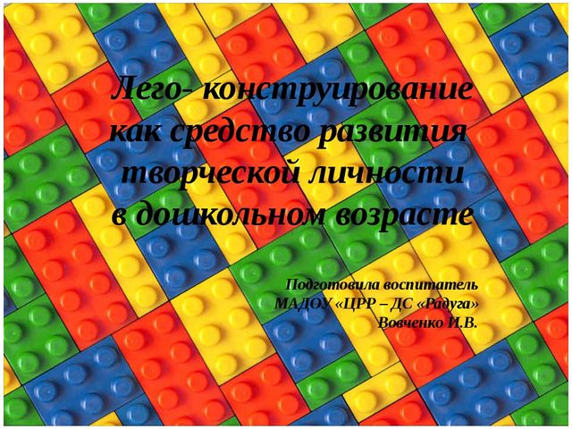 Презентация по лего-конструированию "Лего- конструирование как средство развития творческой личности в дошкольном возрасте"