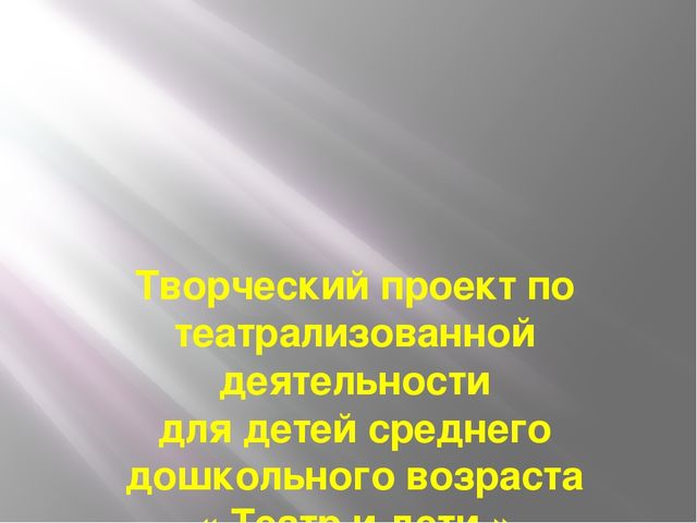 Презентация " Творческий проект по театрализованной деятельности для детей среднего дошкольного возраста " Театр и дети"