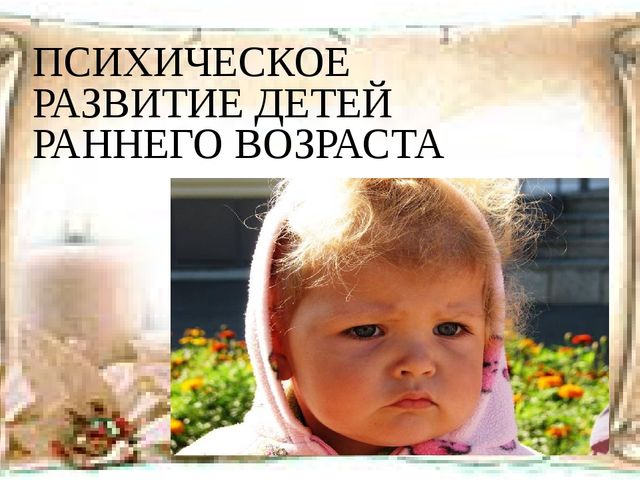 Презентация на тему: "Психическое развитие детей ранего возраста"