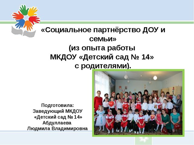 Презентация по дошкольному воспитанию «Социальное партнёрство ДОУ и семьи» (из опыта работы МКДОУ "Детский сад № 14" с родителями