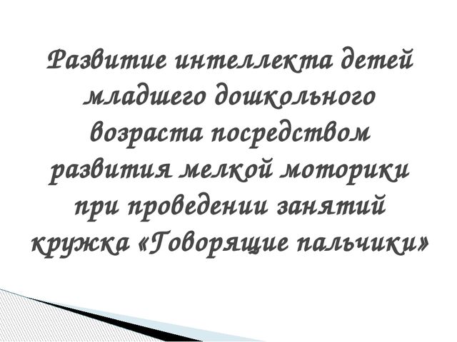 Презентация в национальной группе на тему"Развитие интеллекта детей младшего дошкольного возраста посредством развития мелкой моторики при проведении занятий кружка «Говорящие пальчики» в