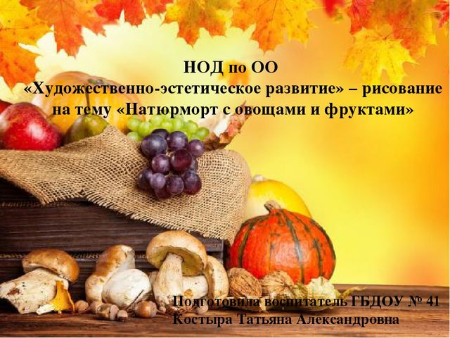Презентация к НОД по ОО «Художественно-эстетическое развитие» – рисование на тему «Натюрморт с овощами и фруктами»