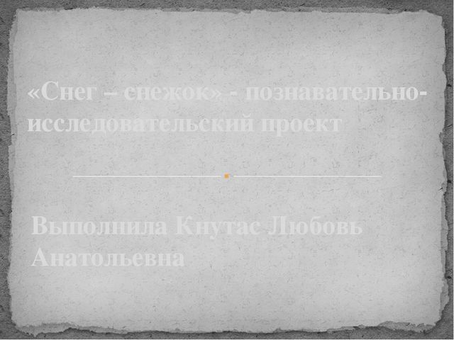 Познавательно-исследовательский проект Снег – снежок» -