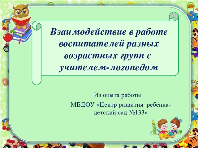 Взаимодействие в работе воспитателей разных возрастных групп с учителем-логопедом