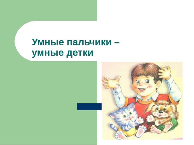 "Умные пальчики - умные детки"
