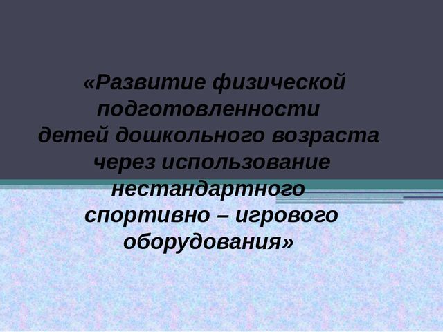 Презентация Развитие физической подготовленности детей дошкольного возраста через использование нестандартного спортивно – игрового оборудования