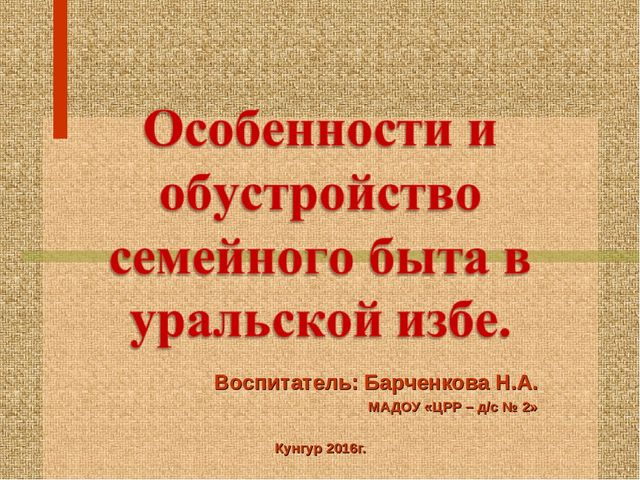 Стендовый материал "Особенности и обустройство семейного быта в уральской избе"