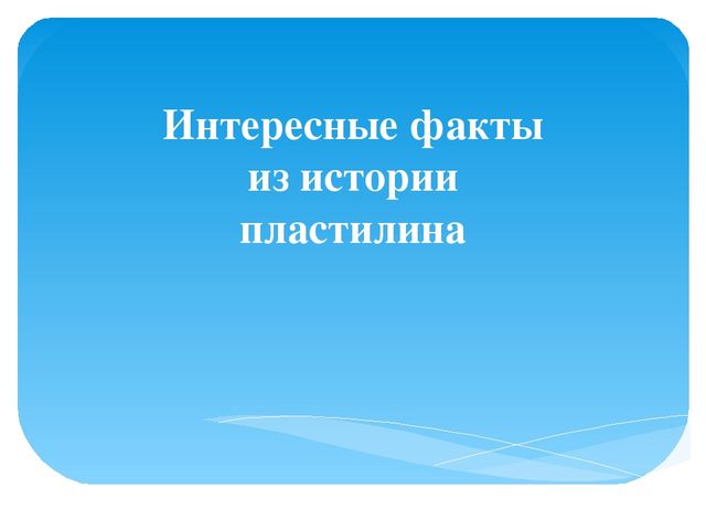 Презентация "Интересные факты из истории пластилина"