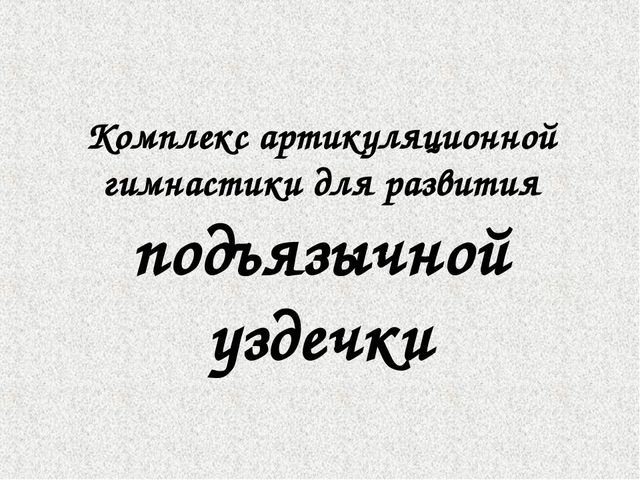 Комплекс артикуляционной гимнастики для развития подъязычной уздечки