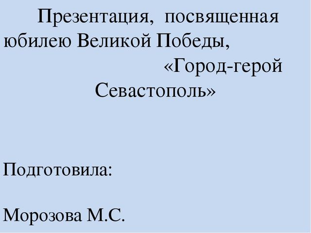 Презентация, посвященная юбилею Великой Победы, "Город - герой Севастополь"