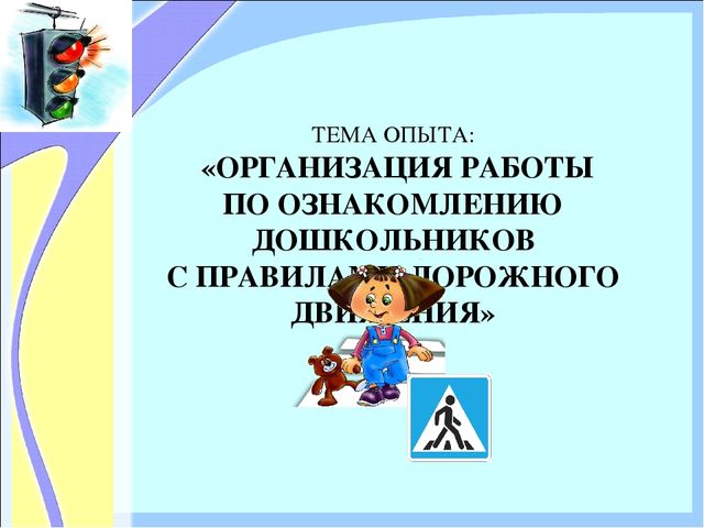 «ОРГАНИЗАЦИЯ РАБОТЫ ПО ОЗНАКОМЛЕНИЮ ДОШКОЛЬНИКОВ С ПРАВИЛАМИ ДОРОЖНОГО ДВИЖЕНИЯ»
