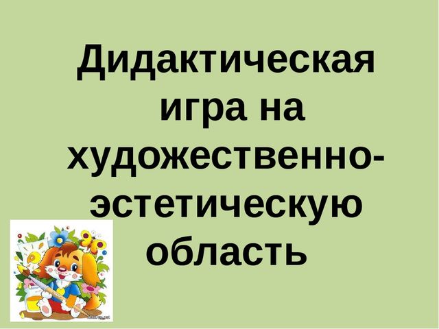 Дидактическая игра на художественно-эстетическую область
