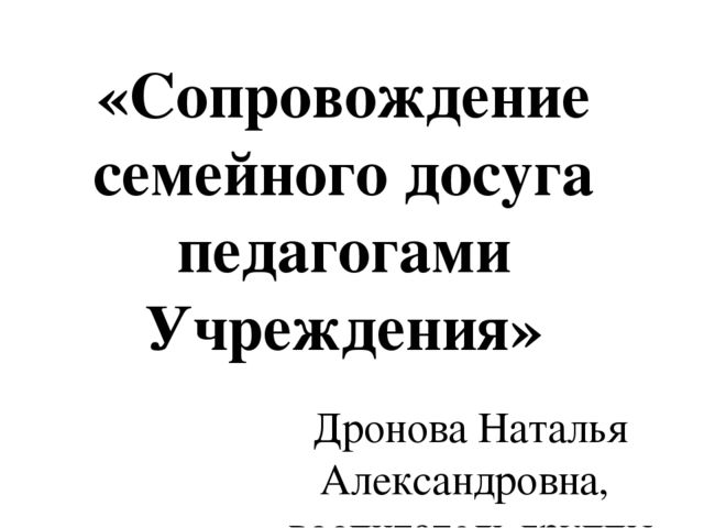 Консультация на тему : " Сопровождение семейного досуга педагогами ДОУ "