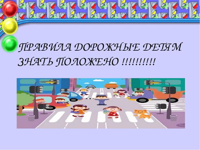Правила дорожные детям знать положено!!!