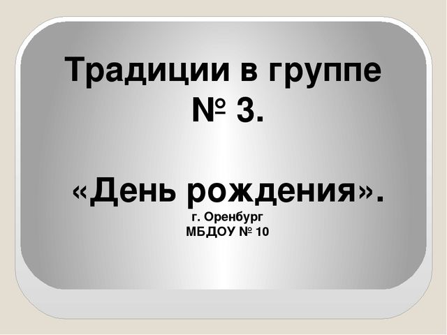 Традиции в группе № 3. «День рождения». г. Оренбург МБДОУ № 10